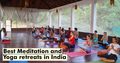 Best Meditation and Yoga Retreats in India: Connect with your i